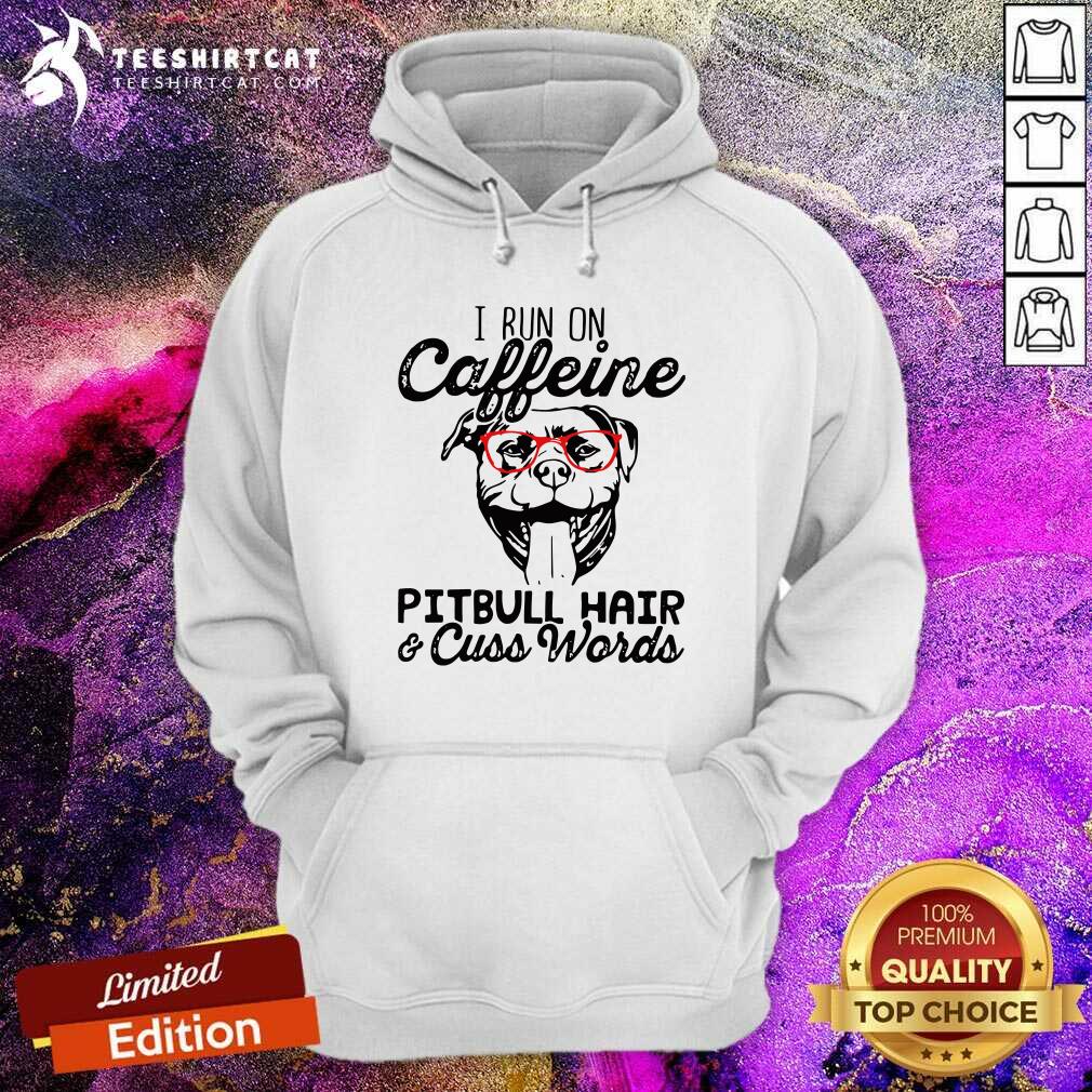 Hot I Run On Caffeine Pitbull Hair And Cuss Words Shirt