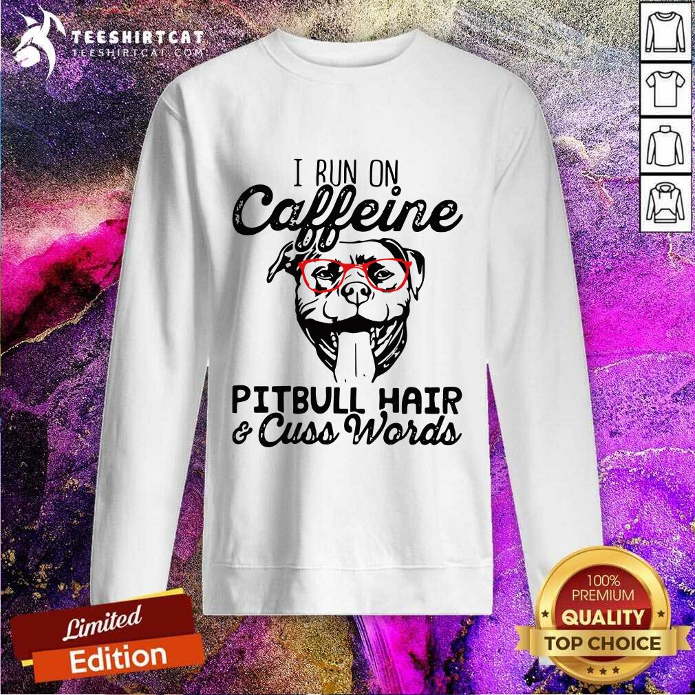 Hot I Run On Caffeine Pitbull Hair And Cuss Words Shirt