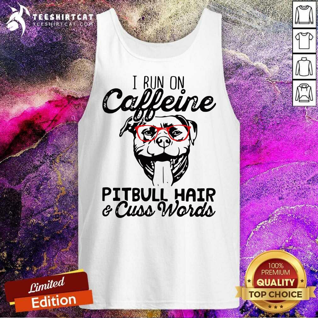 Hot I Run On Caffeine Pitbull Hair And Cuss Words Shirt