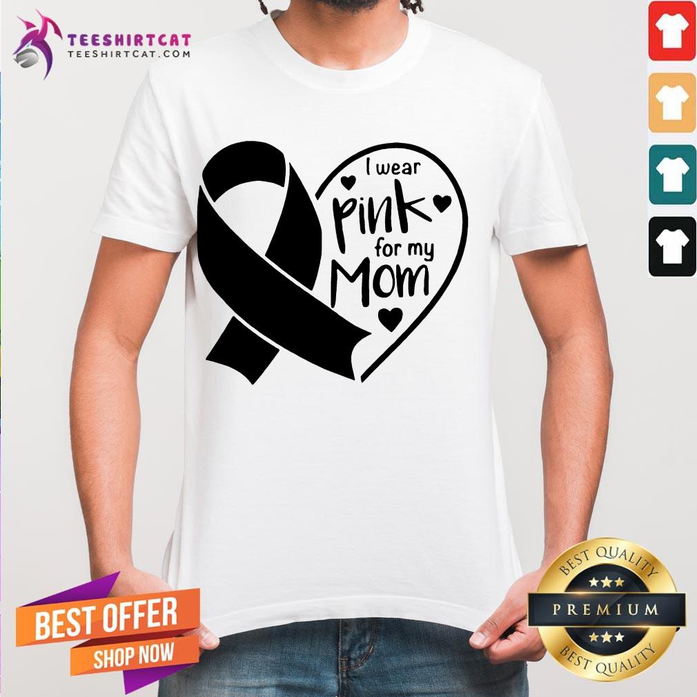 Hot I Wear Pink For My Mom Heart Shirt
