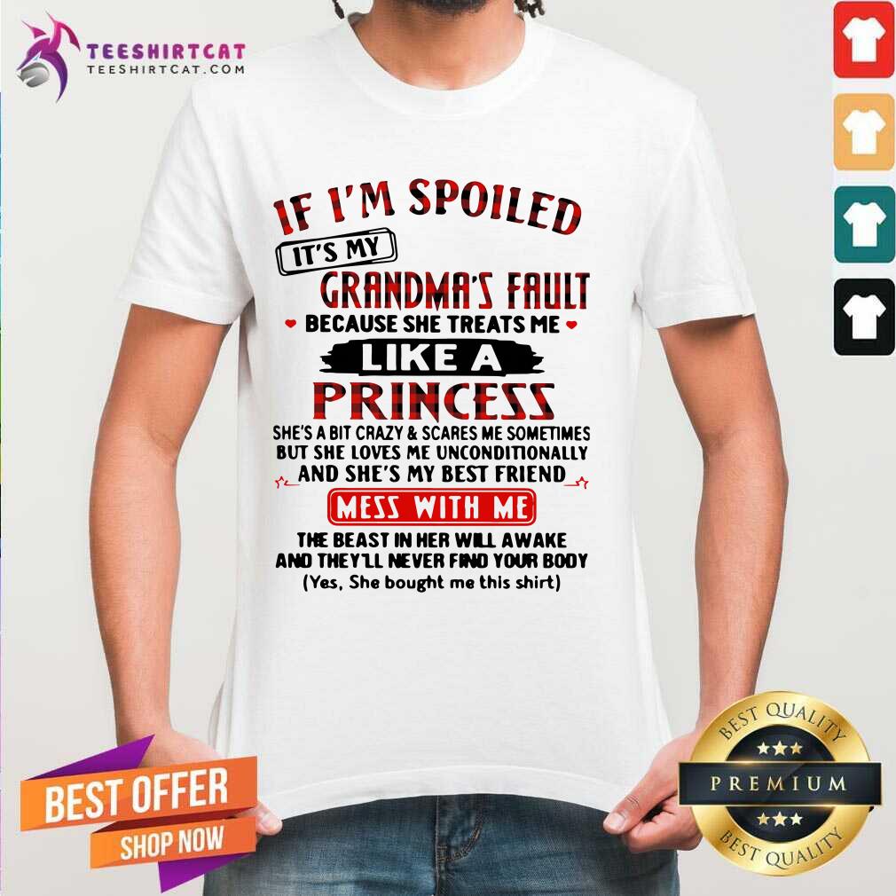 hot-if-im-spoiled-its-my-grandmas-fault-because-she-treats-me-like-a-princess-mess-with-me-shirt.jpg