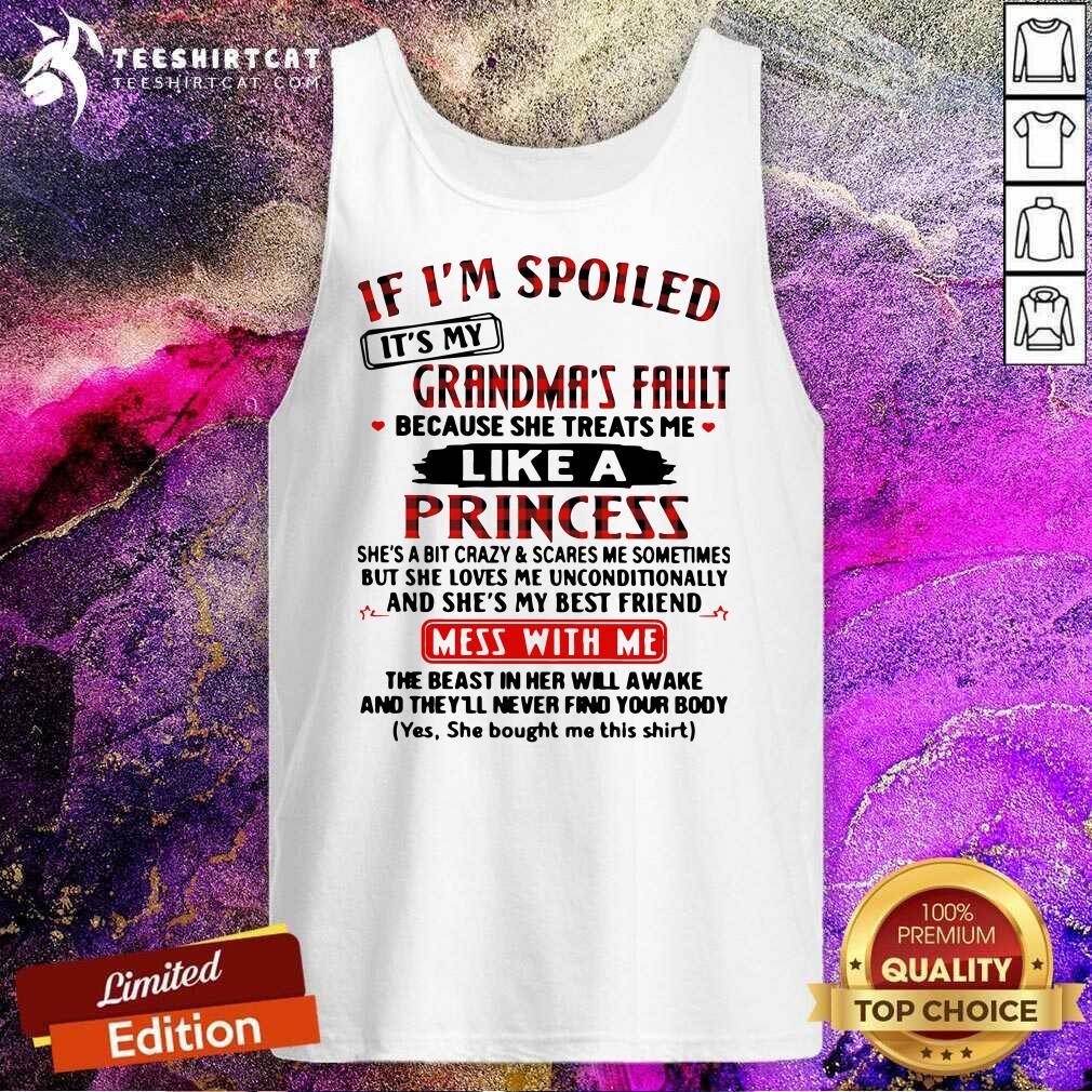 hot-if-im-spoiled-its-my-grandmas-fault-because-she-treats-me-like-a-princess-mess-with-me-tank-top.jpg