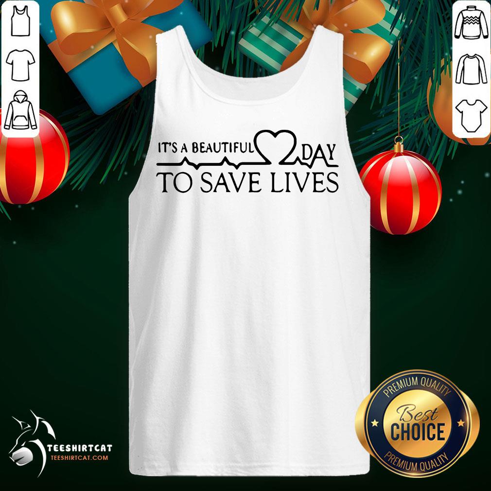 Hot It's A Beautiful Day To Save Lives Shirt