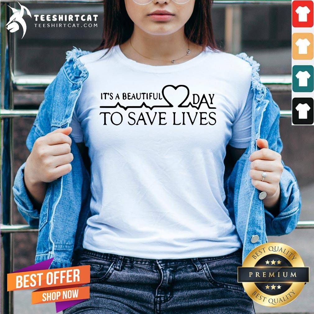 Hot It's A Beautiful Day To Save Lives Shirt