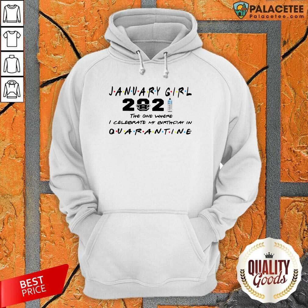 Hot January Girl 2021 The One Where I Celebrate My Birthday In Quarantine Shirt