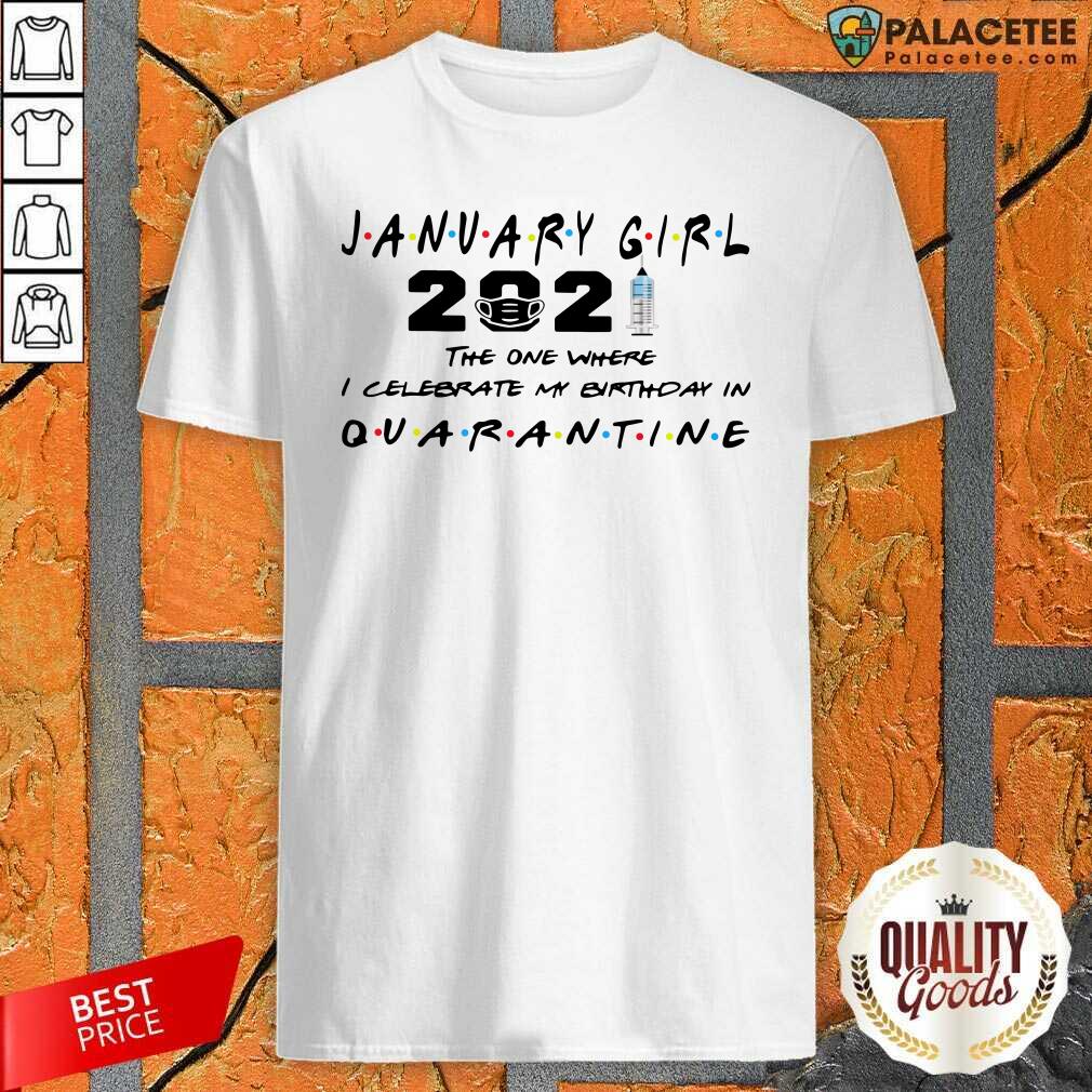 Hot January Girl 2021 The One Where I Celebrate My Birthday In Quarantine Shirt
