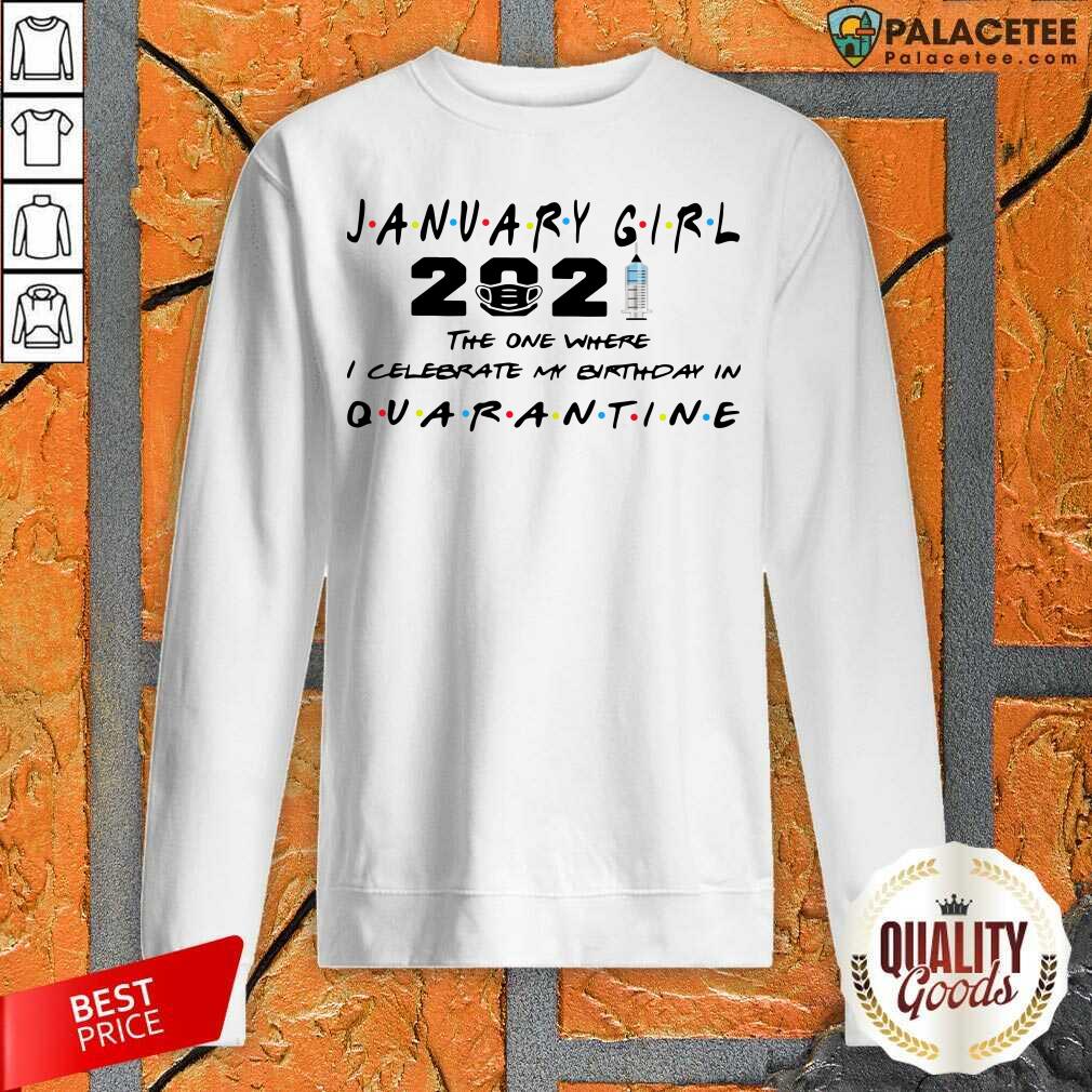 Hot January Girl 2021 The One Where I Celebrate My Birthday In Quarantine Shirt