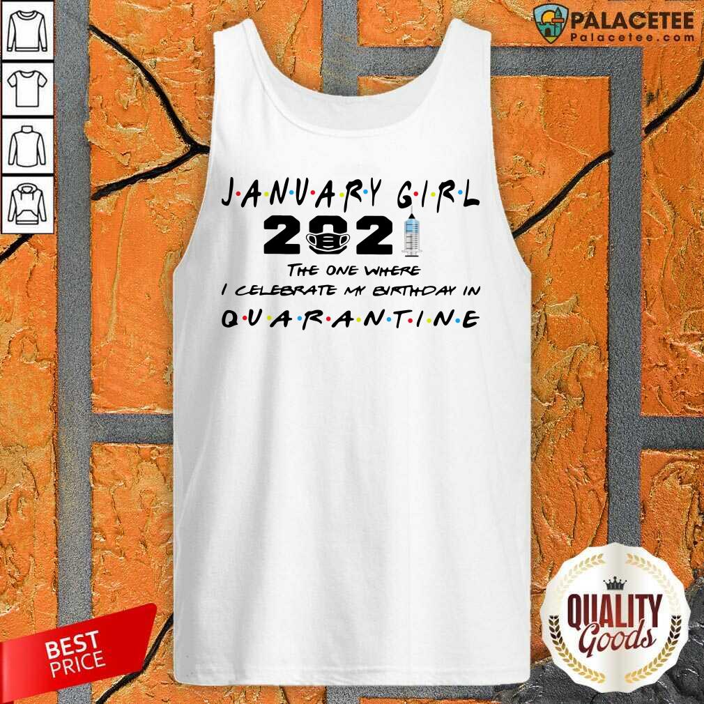 Hot January Girl 2021 The One Where I Celebrate My Birthday In Quarantine Shirt
