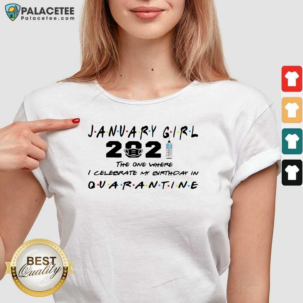 Hot January Girl 2021 The One Where I Celebrate My Birthday In Quarantine Shirt