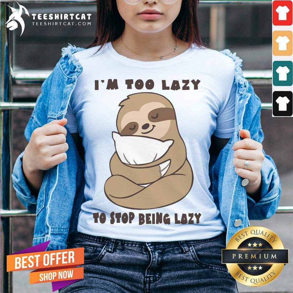 Hot Sloth I'm Too Lazy To Stop Being Lazy Shirt
