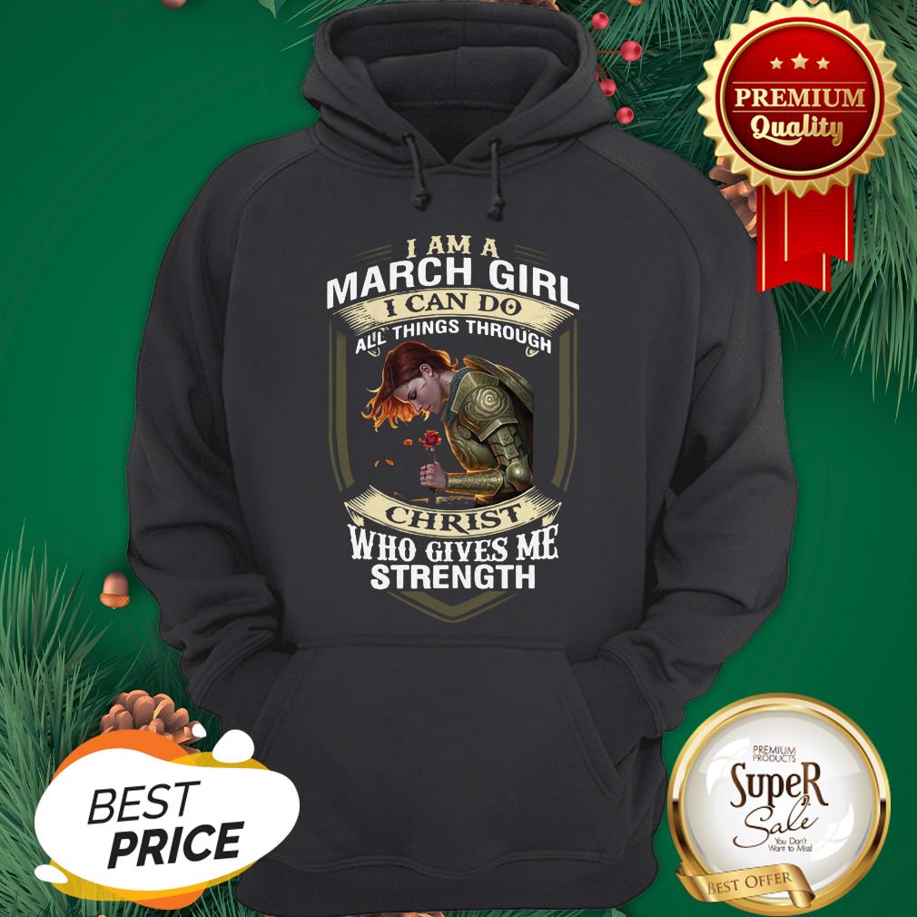 I Am A March Girl I Can Do All Things Through Christ Who Gives Shirt