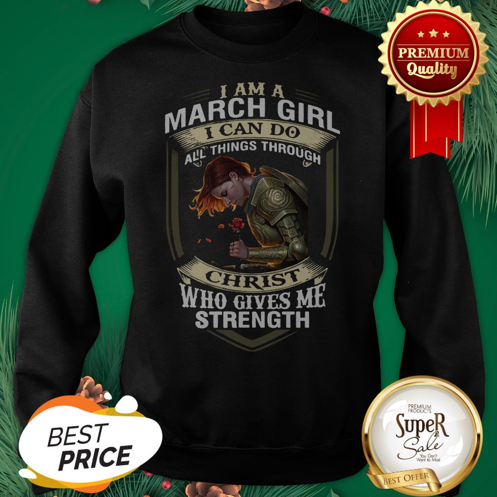 I Am A March Girl I Can Do All Things Through Christ Who Gives Shirt