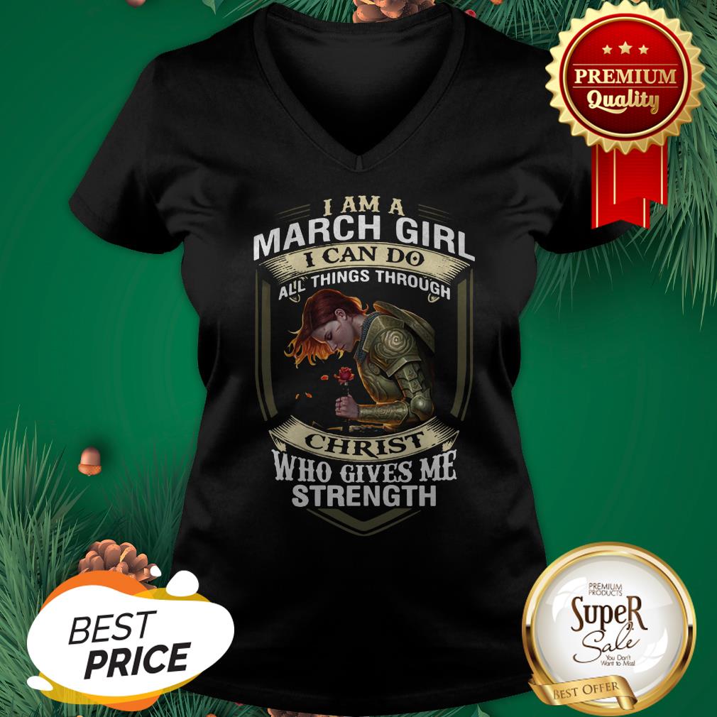 I Am A March Girl I Can Do All Things Through Christ Who Gives Shirt