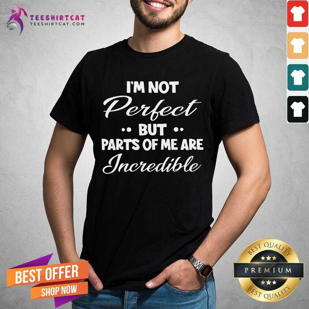 I Am Not Perfect But Parts Of Me Are Ineredible Shirt
