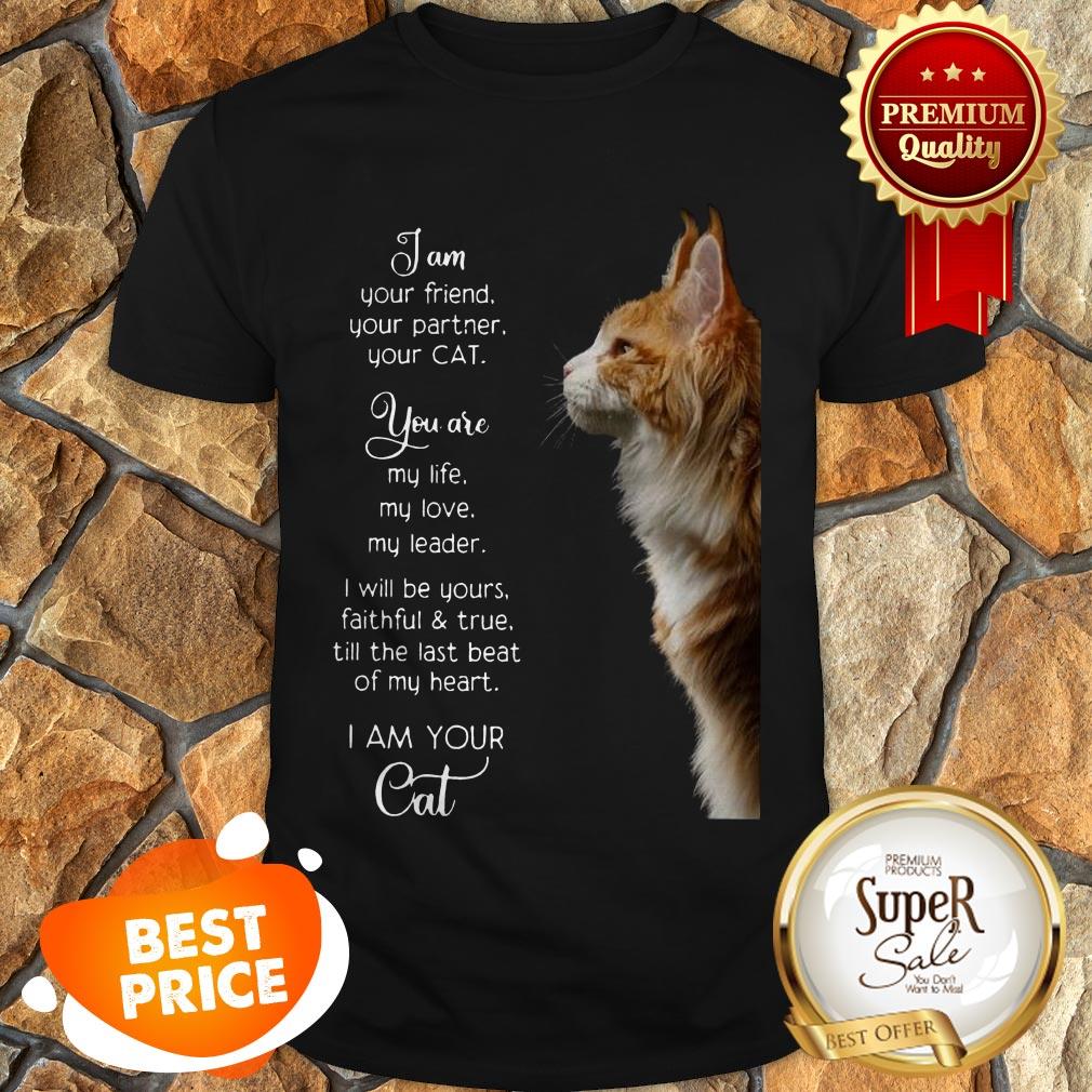 I Am Your Friend Your Partner Your Cat You Are My Life My Love Shirt