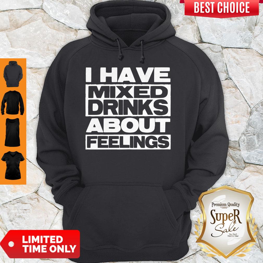 I Have Mixed Drinks About Feelings Shirt