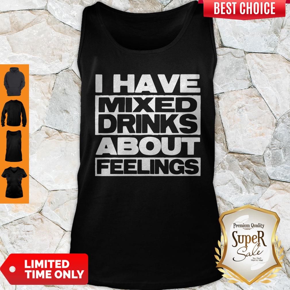 I Have Mixed Drinks About Feelings Shirt