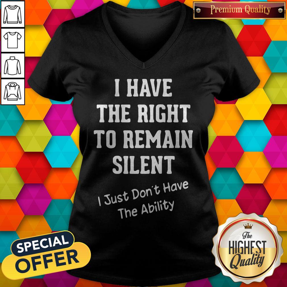 I Have The Right To Remain Silent I Just Don’t Have The Ability Shirt