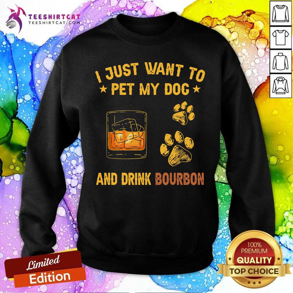 I Justt Want To Pet My Dog And Drink BourBon Shirt