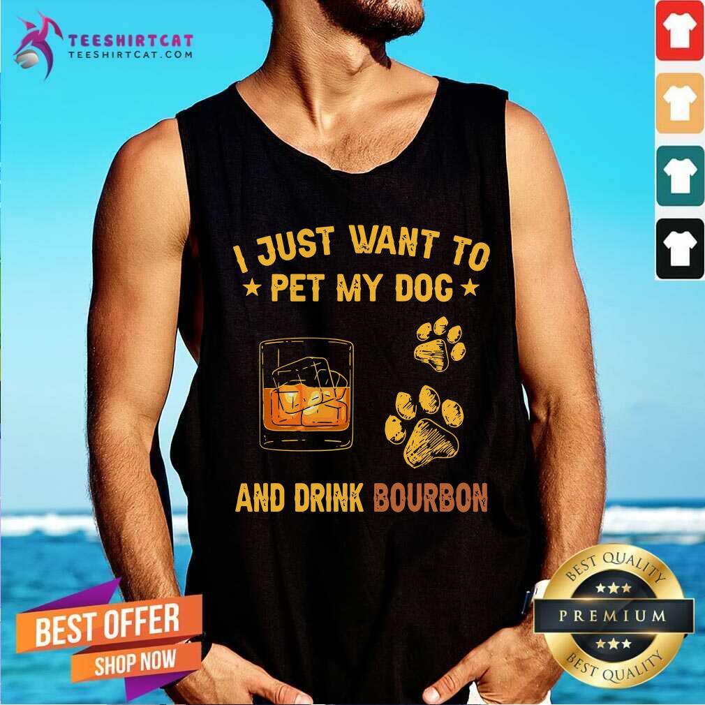 I Justt Want To Pet My Dog And Drink BourBon Shirt