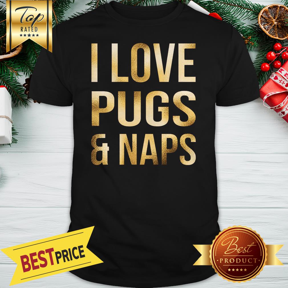 I Love Pugs and Naps Shirt