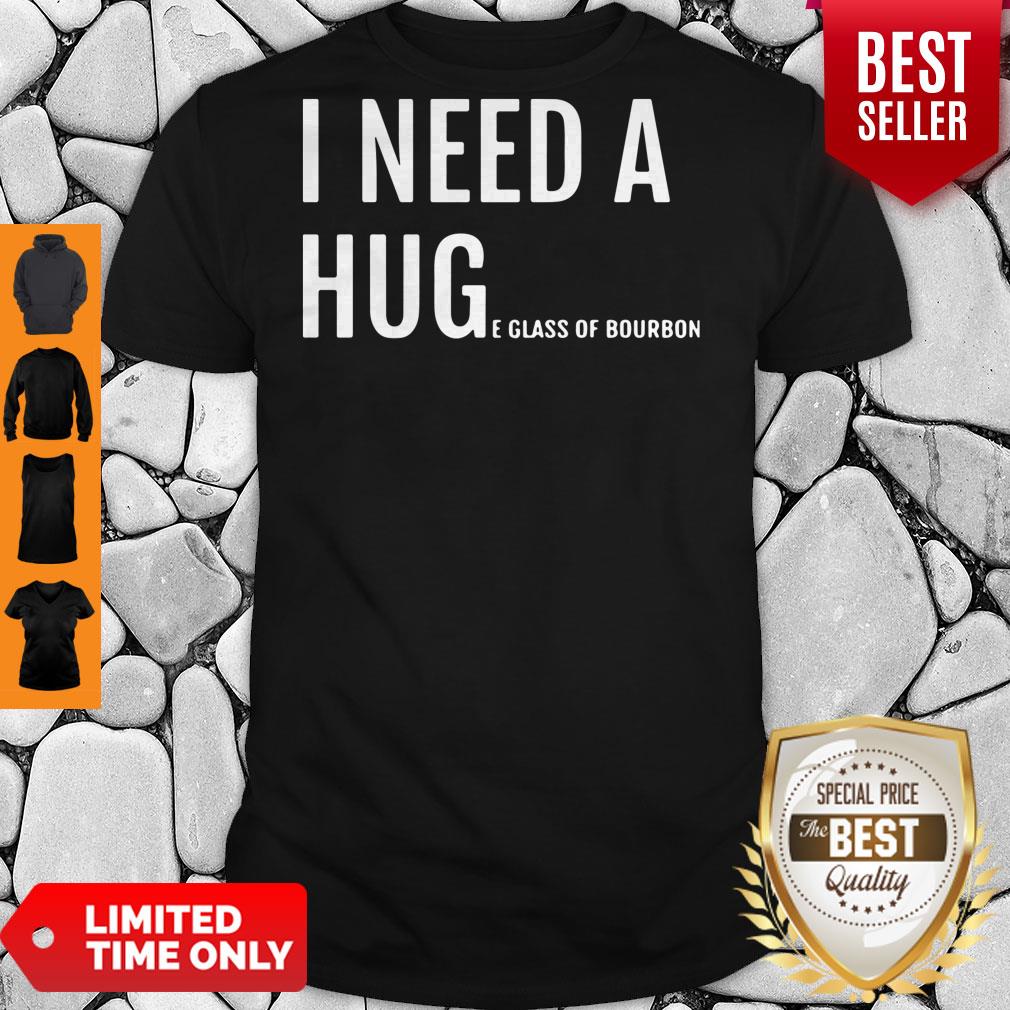 I Need A Hug E Glass Of Bourbon Shirt