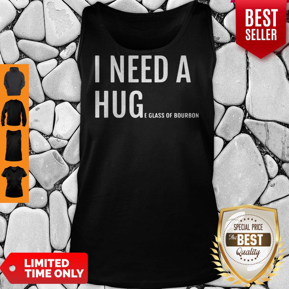 I Need A Hug E Glass Of Bourbon Shirt