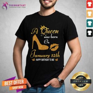 Funny A Queen Was Born On 12th January Happy Birthday To Me Shirt
