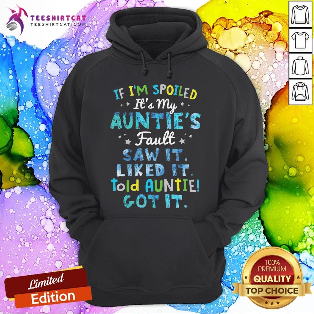 If I'm Spoiled It's My Auntie's Fault Saw It Liked It Told Auntie Got It Shirt