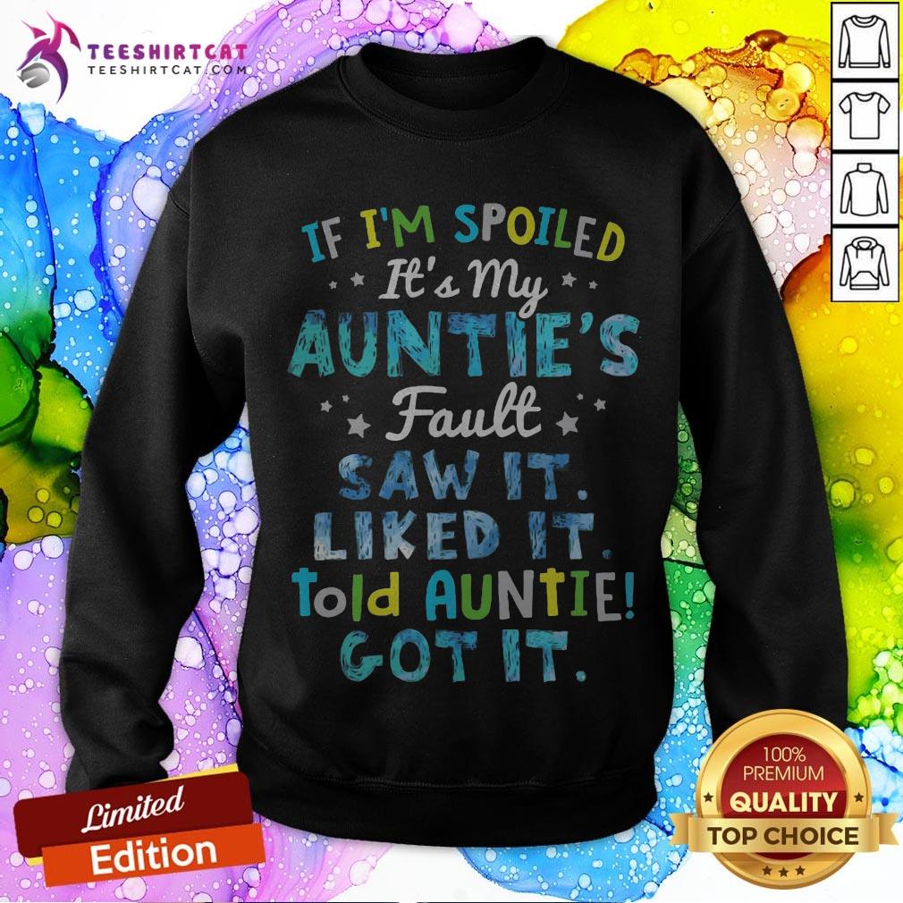 If I'm Spoiled It's My Auntie's Fault Saw It Liked It Told Auntie Got It Shirt