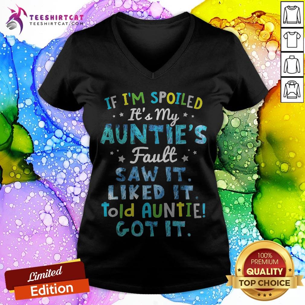 If I'm Spoiled It's My Auntie's Fault Saw It Liked It Told Auntie Got It Shirt