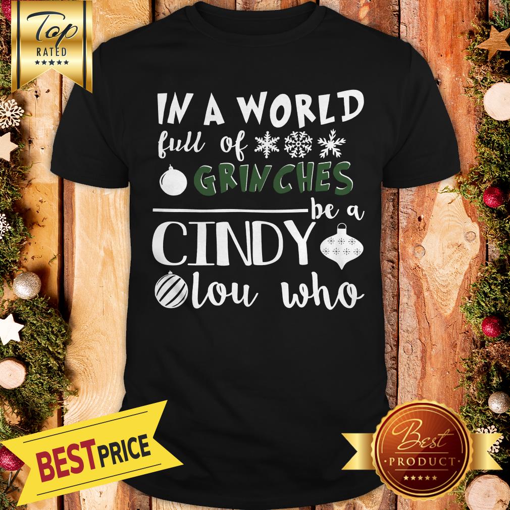 In A World Full Of Grinches Be A Cindy Lou Who Funny Christmas Shirt
