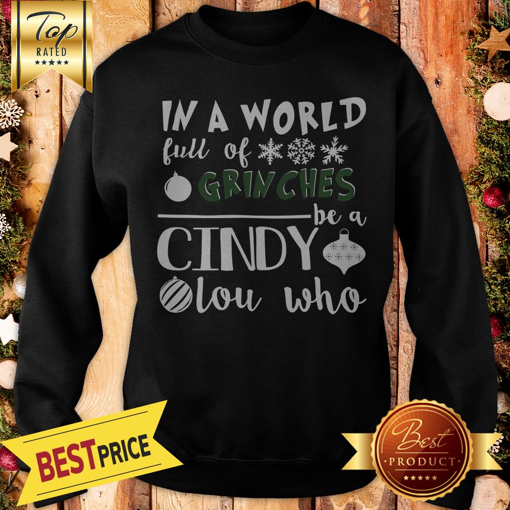 In A World Full Of Grinches Be A Cindy Lou Who Funny Christmas Shirt