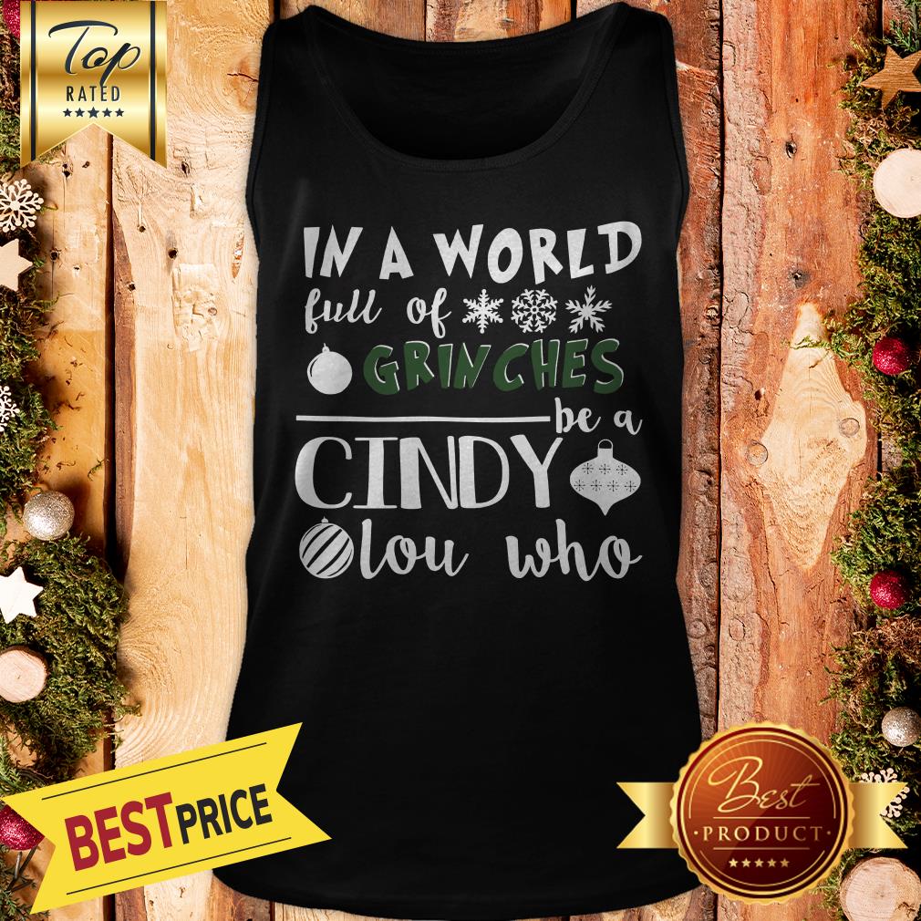 In A World Full Of Grinches Be A Cindy Lou Who Funny Christmas Shirt