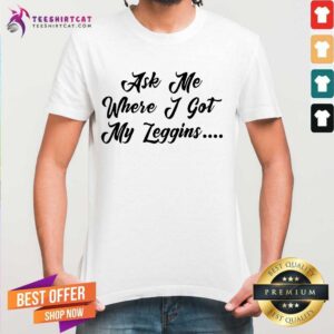 Top Ask Me Where I Got My Leggins T-Shirt