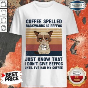 Cat Coffee Spelled Backwards Is Eeffoc Just Know That I Don't Give Eeffoc Until I'Ve Had My Coffee Vintage Retro Shirt
