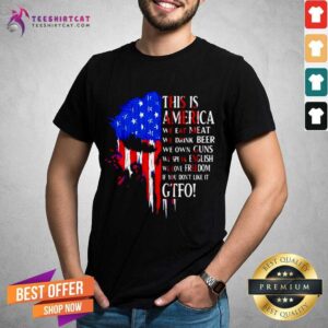 Perfect This Is America We Eat Meat We Drink Beer We Own Guns We Speak English We Love Freedom If You Don’t Like It Gtfo Shirt