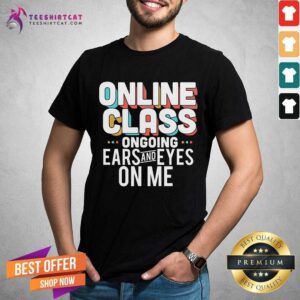 Lovely Online Class Ongoing Ears And Eyes On Me Shirt