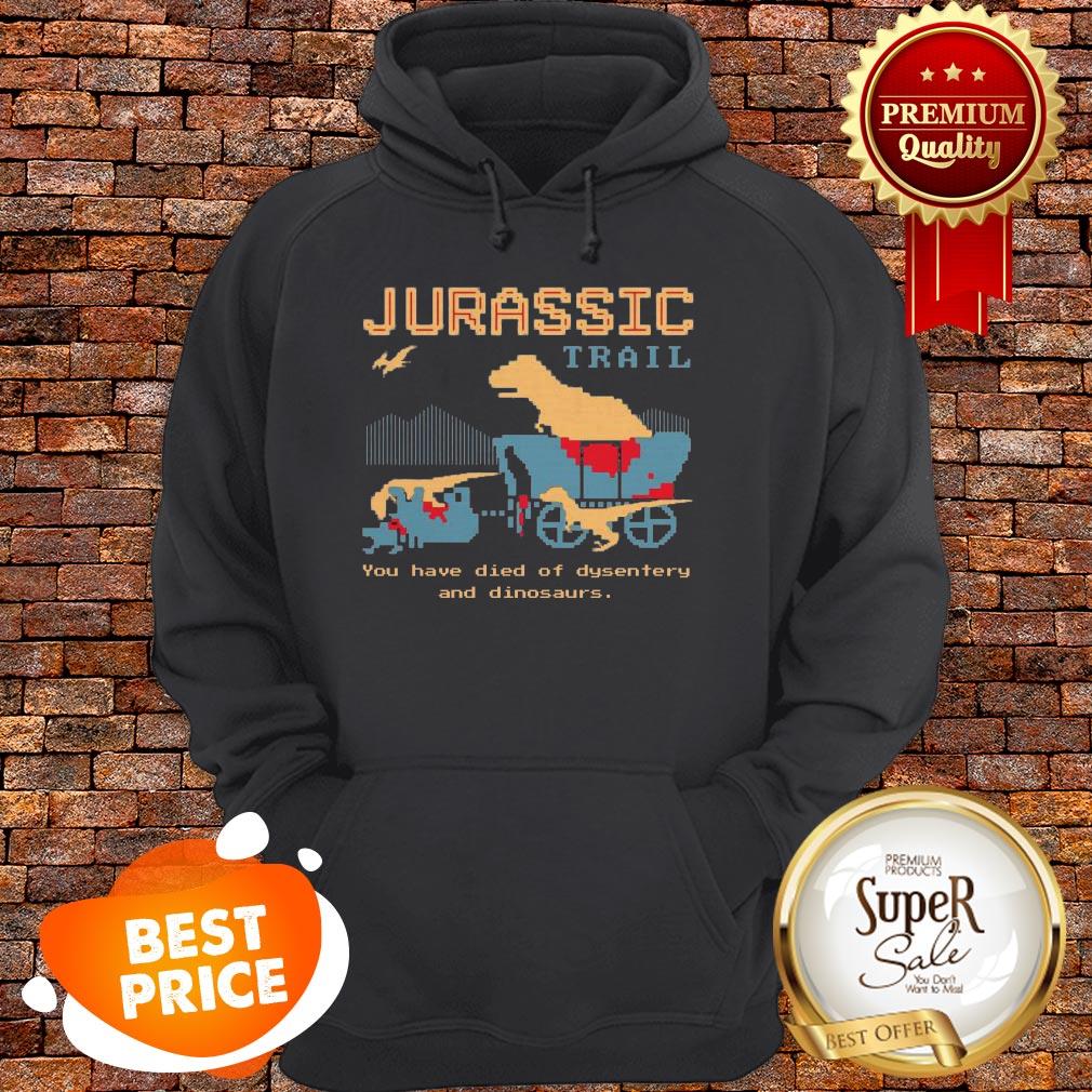 Jurassic Trail You Have Died Of Dysentery And Dinosaurs Shirt