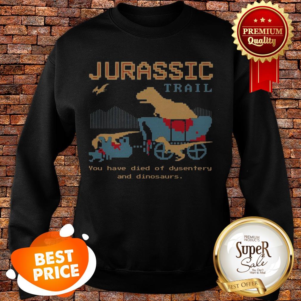 Jurassic Trail You Have Died Of Dysentery And Dinosaurs Shirt