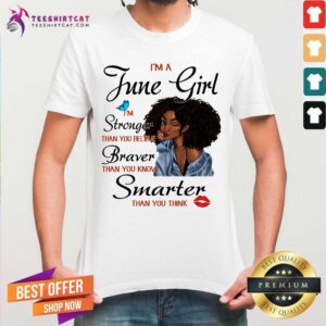 I Am A June Girl Stronger Braver Smarter Shirt