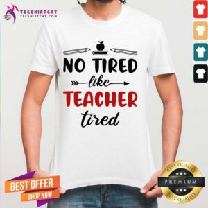 Hot No Tired Like Teacher Tired Apple And Book Shirt