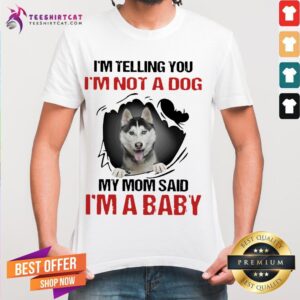 Original Siberian Husky I'M Telling You I'M Not A Dog My Mom Said I'M A Baby Shirt