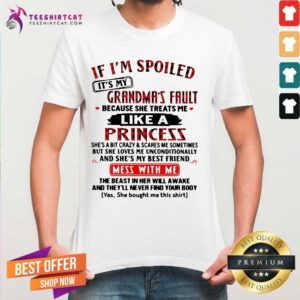 Hot If Im Spoiled Its My Grandmas Fault Because She Treats Me Like A Princess Mess With Me Shirt