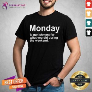 Official Monday Is Punishment For What You Did During The Weekend Shirt