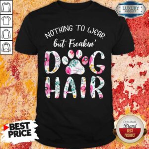 Nothing To Wear But Freaking Dog Hair Shirt