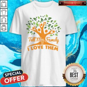 Awesome Tell My Family I Love Them Shirt