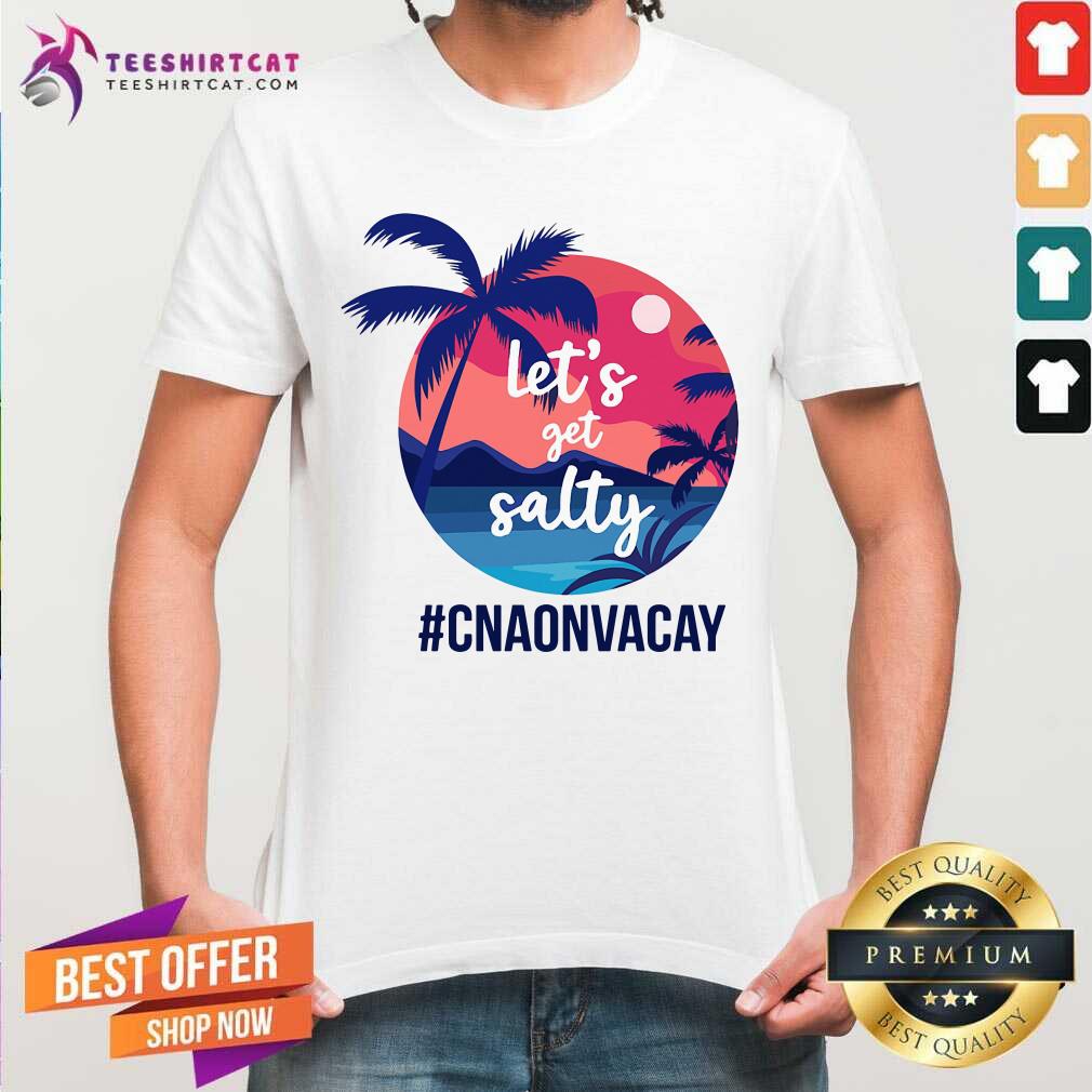 Lets Get Salty CNA Onvacay Shirt