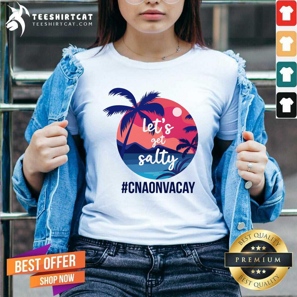 Lets Get Salty CNA Onvacay Shirt