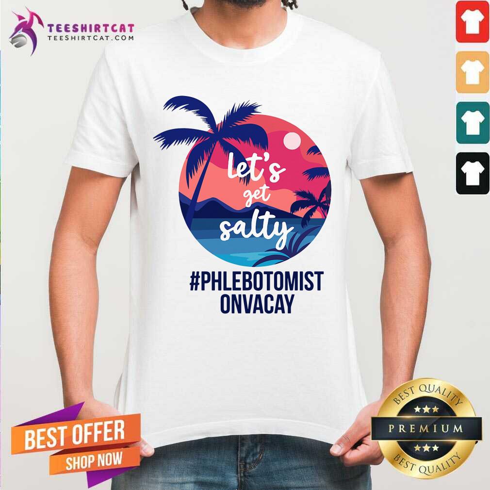 Lets Get Salty Phlebotomist Onvacay Shirt
